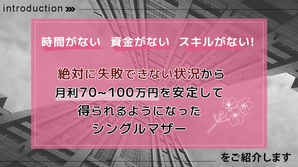 資金がない、時間がない、スキルがない！ 絶対に失敗もできない状況から 月利70‐100万円を安定して得られるようになったシングルマザーをご紹介します